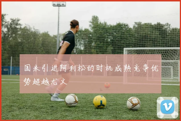 国米引进阿利松的时机成熟竞争优势超越尤文